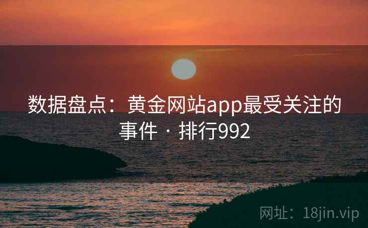 数据盘点：黄金网站app最受关注的事件 · 排行992