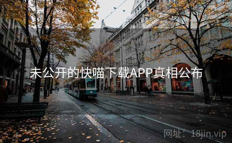 未公开的快喵下载APP真相公布