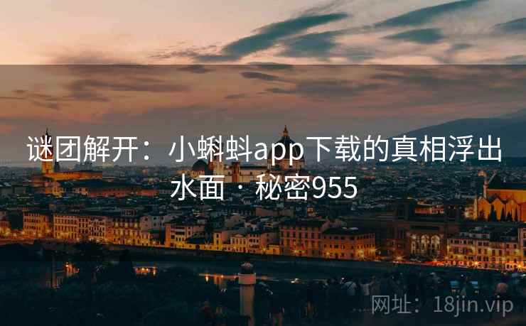 谜团解开：小蝌蚪app下载的真相浮出水面 · 秘密955