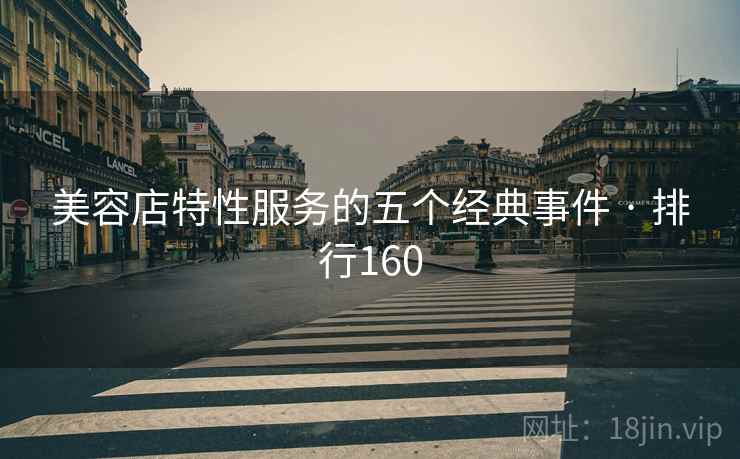 美容店特性服务的五个经典事件 · 排行160