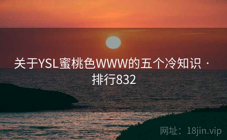 关于YSL蜜桃色WWW的五个冷知识 · 排行832
