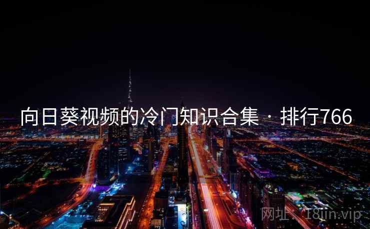 向日葵视频的冷门知识合集 · 排行766